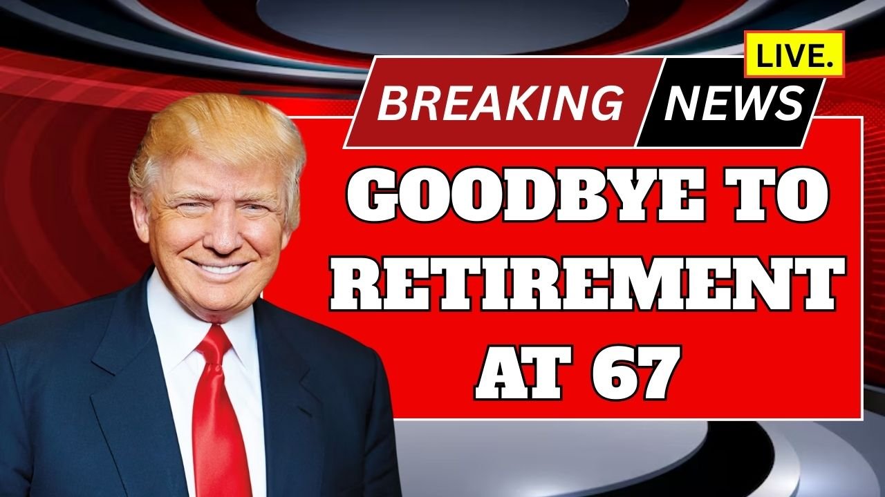 Goodbye to Retirement at 67 – the new age for collecting Social Security changes everything in the United States